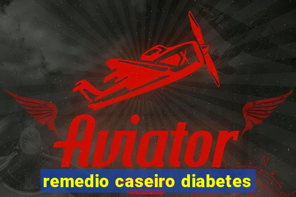 remedio caseiro diabetes